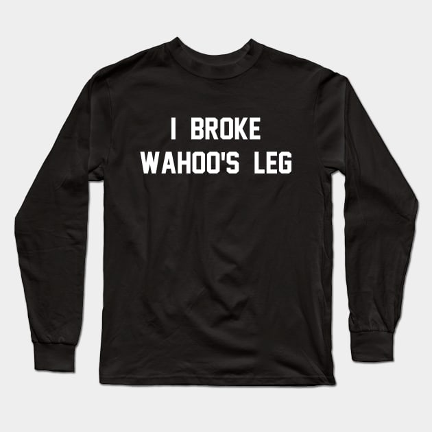 I Broke Wahoo's Leg Long Sleeve T-Shirt by wrasslebox